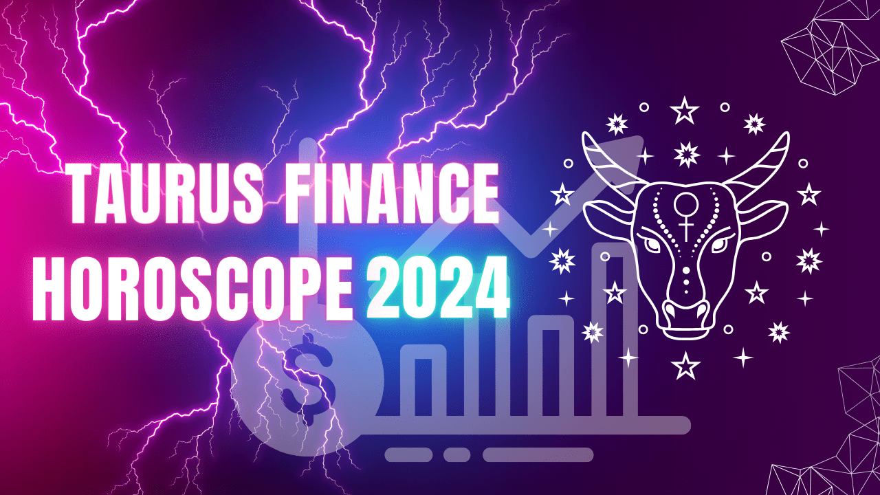 Taurus Finance Horoscope 2024 How's your Finance going for 2024