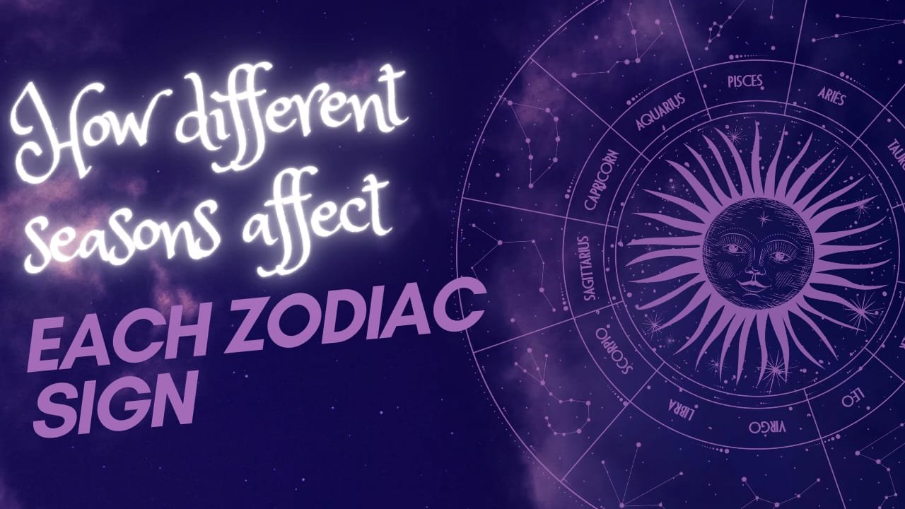 How different seasons affect each Zodiac sign.